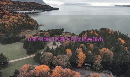 DNF剑魂如何最大程度提高输出